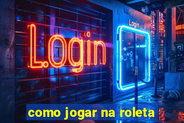 como jogar na roleta